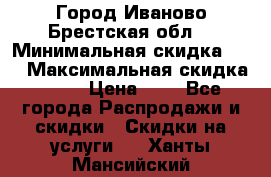 Город Иваново Брестская обл. › Минимальная скидка ­ 2 › Максимальная скидка ­ 17 › Цена ­ 5 - Все города Распродажи и скидки » Скидки на услуги   . Ханты-Мансийский